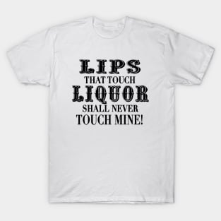 Lips That Touch Liquor Shall Never Touch Mine T-Shirt